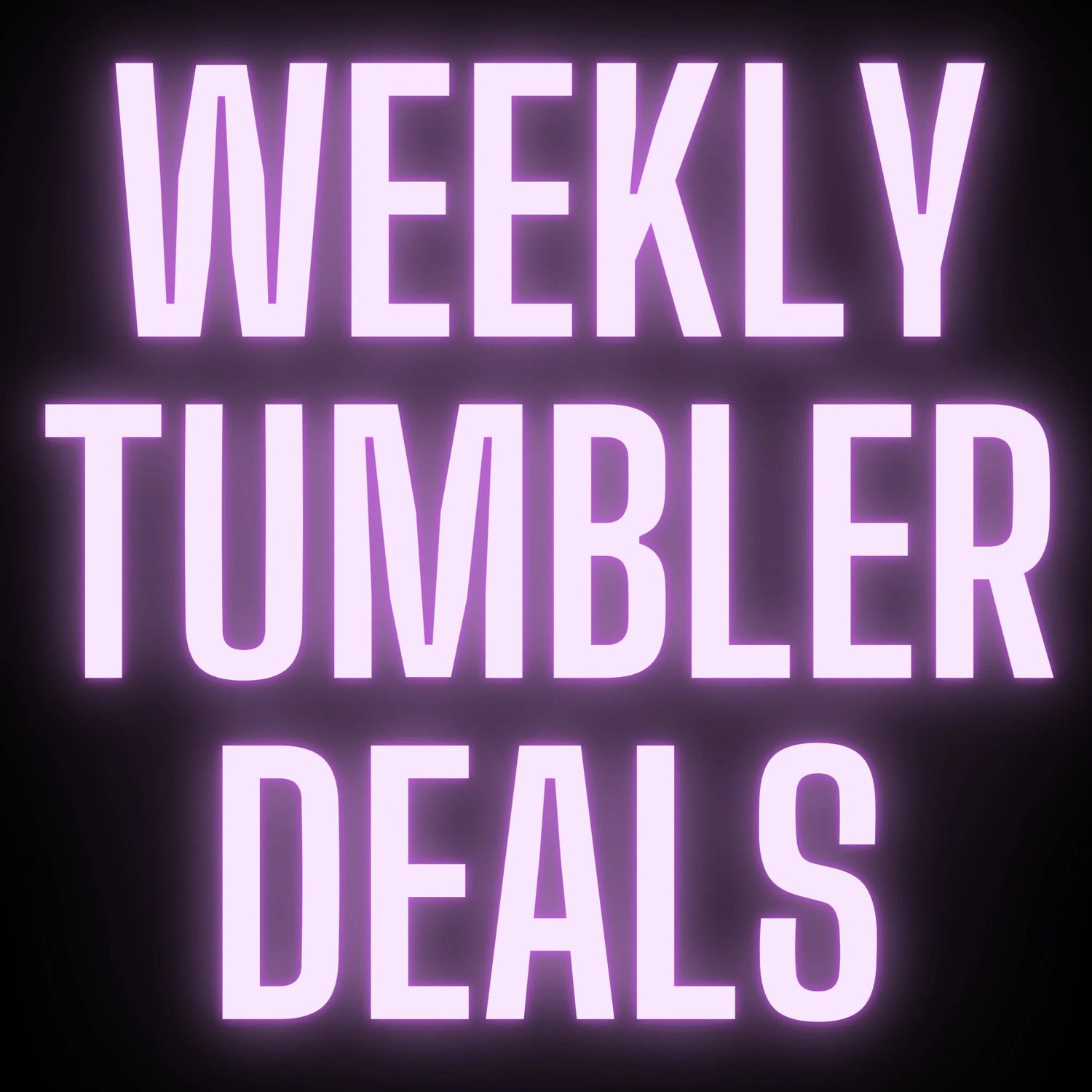 WEEKLY TUMBLER DEALS