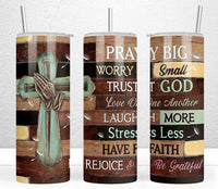 Pray Big Worry Small Sublimation TRANSFER or FINISHED Tumblers