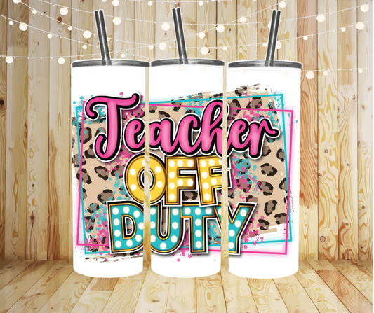 Teacher Off Duty Sublimation Tumbler Transfer or Finished Cup