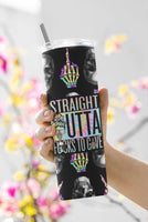 Straight Outta ** to Give  Sublimation Tumbler Transfer